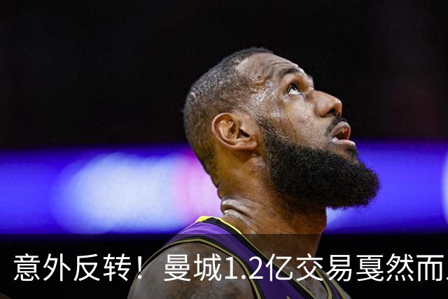 意外反转！曼城1.2亿交易戛然而止，森林硬对标赖斯到底值不值？